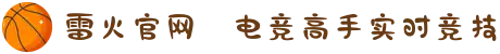 雷火官网✪电竞高手实时竞技